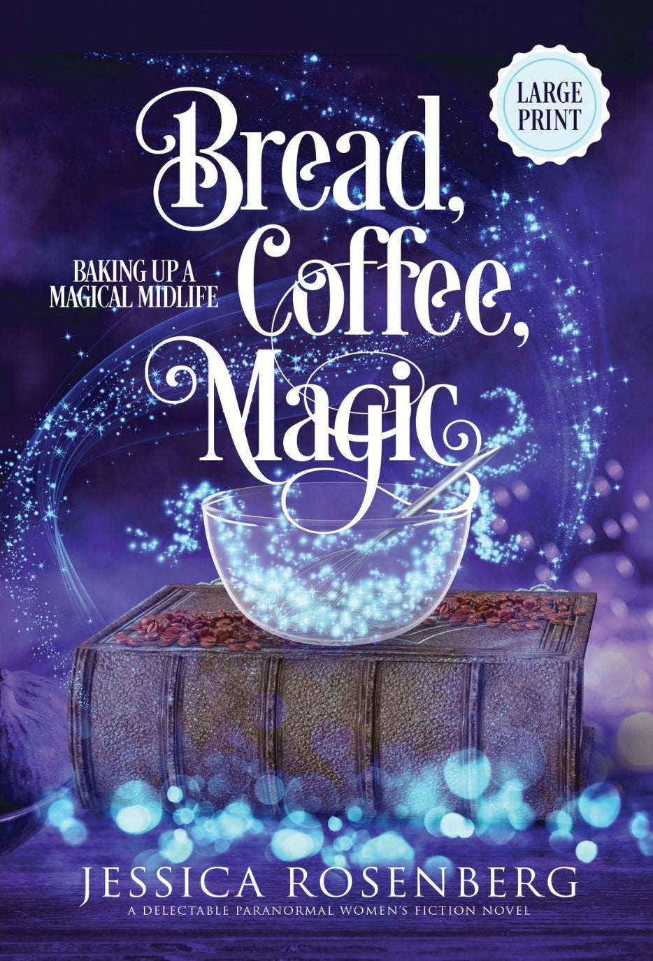 Bread, Coffee, Magic: Book 2, Baking Up a Magical Midlife Series - Paranormal Women's Fiction - Large Paperback Print Book